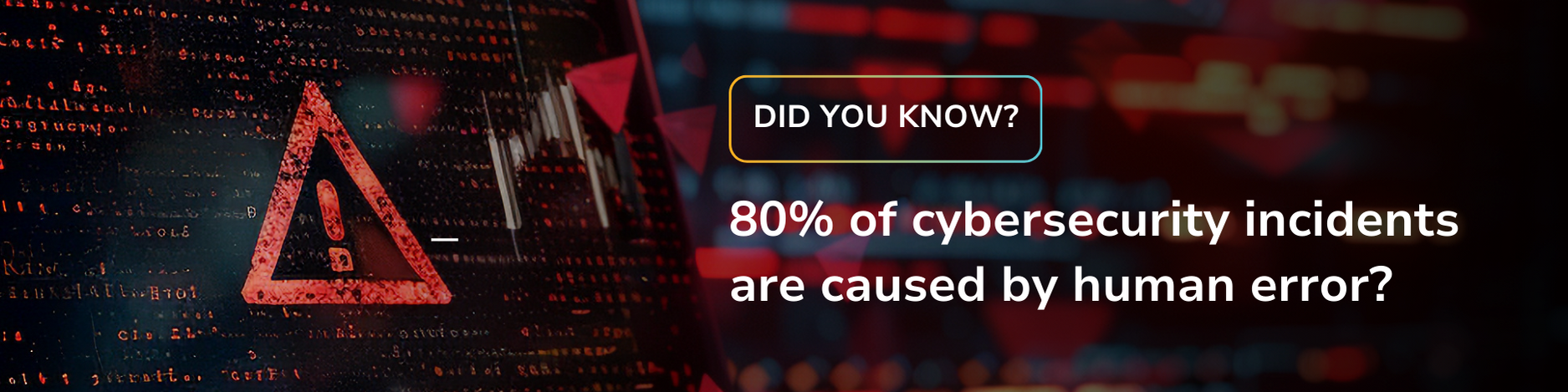 Did you know 80% of cybersecurity incidents are caused by human error?